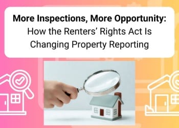More Inspections, More Opportunity: How the Renters’ Rights Act Is Changing Property Reporting