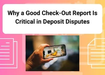 Why a Good Check-Out Report Is Critical in Deposit Disputes